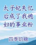 太子妃失忆后成了我媳妇的事业粉小说全文免费阅读
