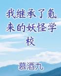 我继承了氪来的妖怪学校笔趣阁免费阅读