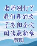 老师别打了我们真的改了苏阳全文阅读最新章节