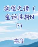 欲望之镜（童话性转NP）完结小说